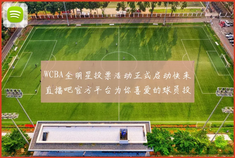 WCBA全明星投票活动正式启动快来直播吧官方平台为你喜爱的球员投票吧